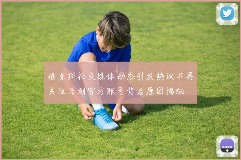 福克斯社交媒体动态引发热议不再关注马刺官方账号背后原因揭秘