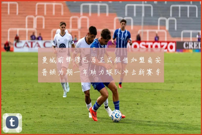 曼城前锋穆巴马正式租借加盟南安普顿为期一年助力球队冲击新赛季